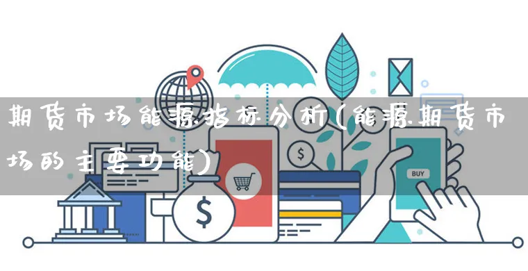 期货市场能源指标分析(能源期货市场的主要功能)_https://www.yunsqy.com_期货分类_第1张