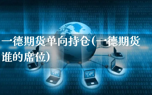 一德期货单向持仓(一德期货谁的席位)_https://www.yunsqy.com_期货整理_第1张