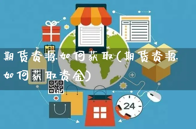 期货资源如何获取(期货资源如何获取资金)_https://www.yunsqy.com_期货整理_第1张