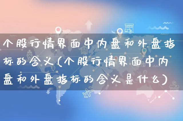 个股行情界面中内盘和外盘指标的含义(个股行情界面中内盘和外盘指标的含义是什么)_https://www.yunsqy.com_期货入门_第1张