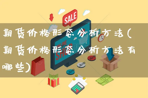 期货价格形态分析方法(期货价格形态分析方法有哪些)_https://www.yunsqy.com_纳指期货_第1张