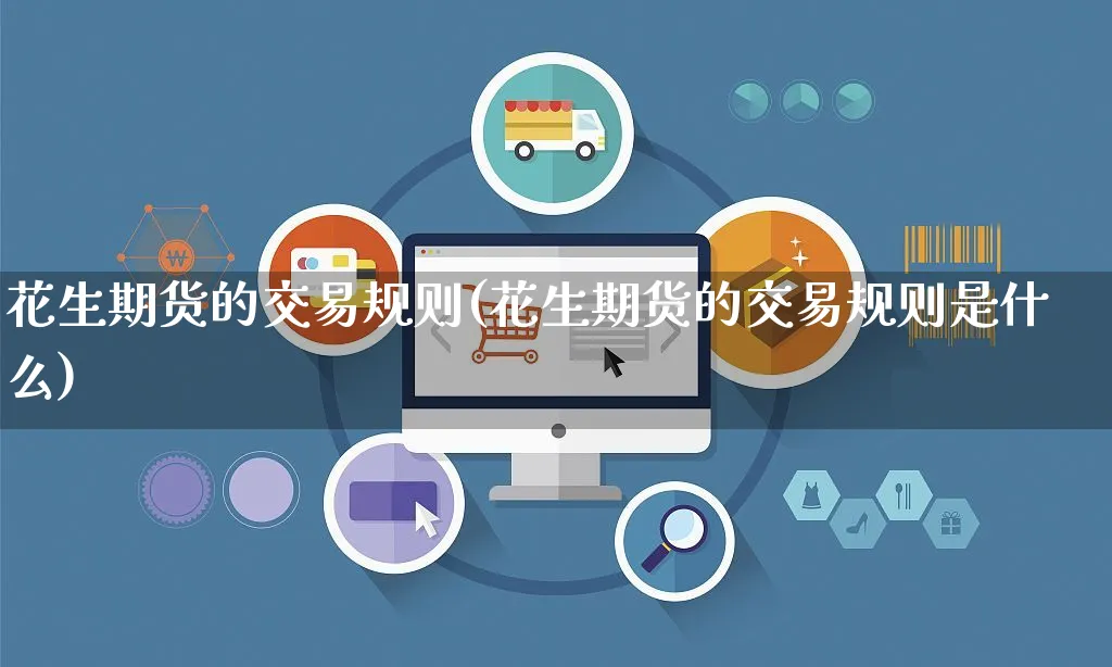 花生期货的交易规则(花生期货的交易规则是什么)_https://www.yunsqy.com_期货理财_第1张