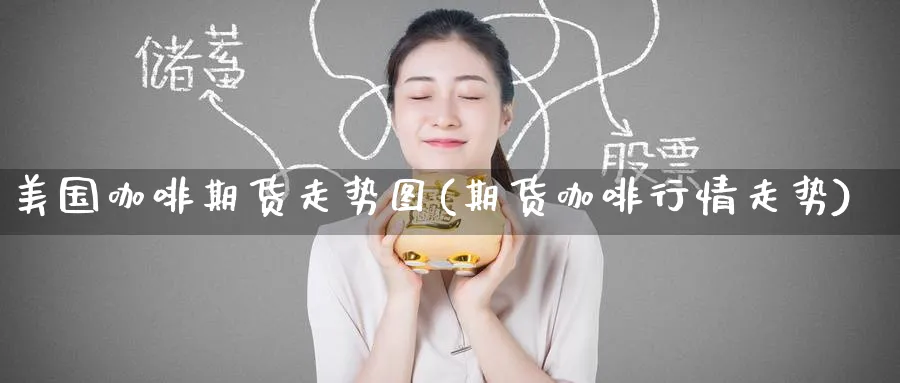 美国咖啡期货走势图(期货咖啡行情走势)_https://www.yunsqy.com_原油期货_第1张