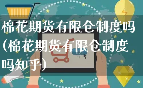 棉花期货有限仓制度吗(棉花期货有限仓制度吗知乎)_https://www.yunsqy.com_黄金期货_第1张