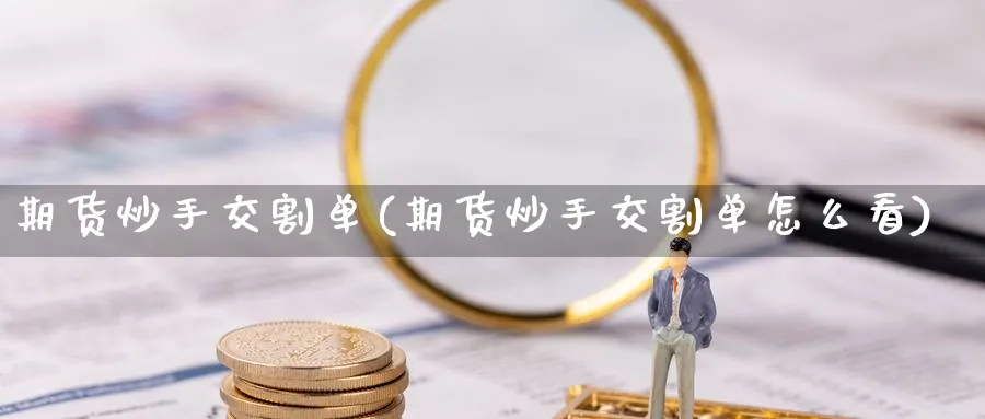 期货炒手交割单(期货炒手交割单怎么看)_https://www.yunsqy.com_黄金期货_第1张