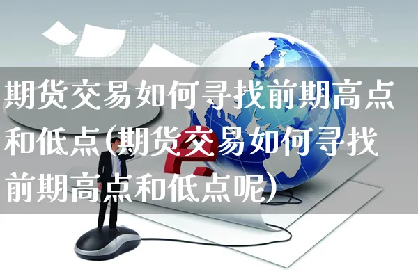 期货交易如何寻找前期高点和低点(期货交易如何寻找前期高点和低点呢)_https://www.yunsqy.com_期货整理_第1张