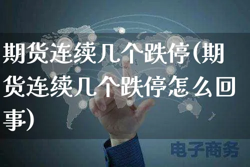 期货连续几个跌停(期货连续几个跌停怎么回事)_https://www.yunsqy.com_黄金期货_第1张