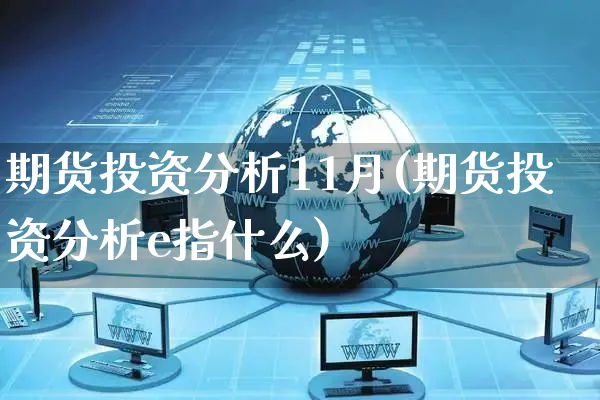 期货投资分析11月(期货投资分析e指什么)_https://www.yunsqy.com_期货分类_第1张