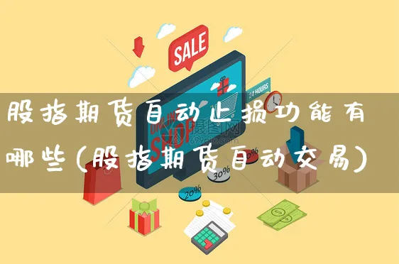 股指期货自动止损功能有哪些(股指期货自动交易)_https://www.yunsqy.com_黄金期货_第1张