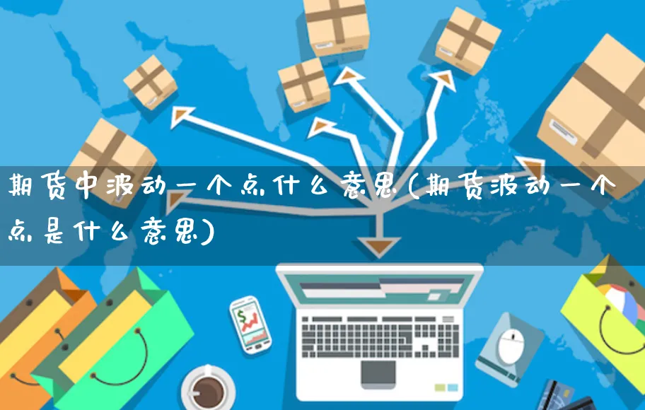 期货中波动一个点什么意思(期货波动一个点是什么意思)_https://www.yunsqy.com_原油期货_第1张