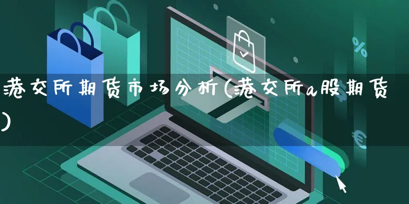 港交所期货市场分析(港交所a股期货)_https://www.yunsqy.com_期货直播_第1张