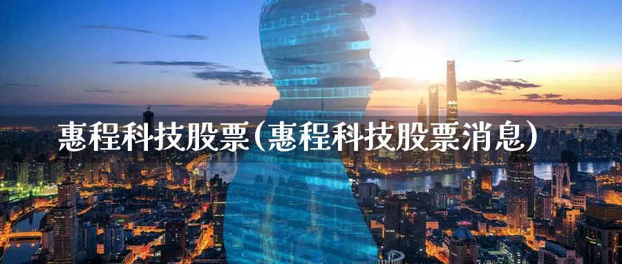 惠程科技股票(惠程科技股票消息)_https://www.yunsqy.com_期货入门_第1张