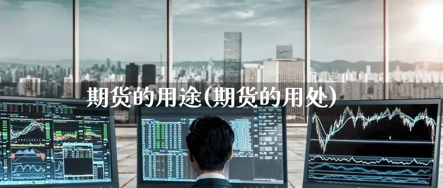 期货的用途(期货的用处)_https://www.yunsqy.com_原油期货_第1张