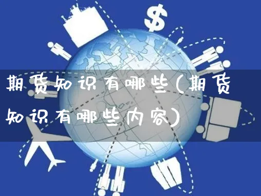 期货知识有哪些(期货知识有哪些内容)_https://www.yunsqy.com_原油期货_第1张