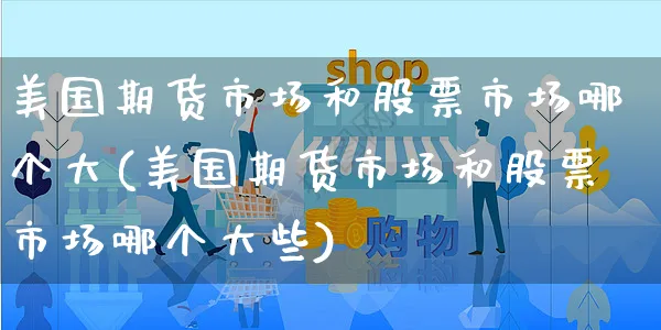 美国期货市场和股票市场哪个大(美国期货市场和股票市场哪个大些)_https://www.yunsqy.com_黄金期货_第1张