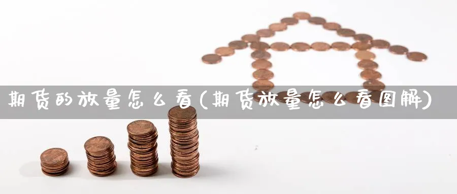 期货的放量怎么看(期货放量怎么看图解)_https://www.yunsqy.com_理财百科_第1张