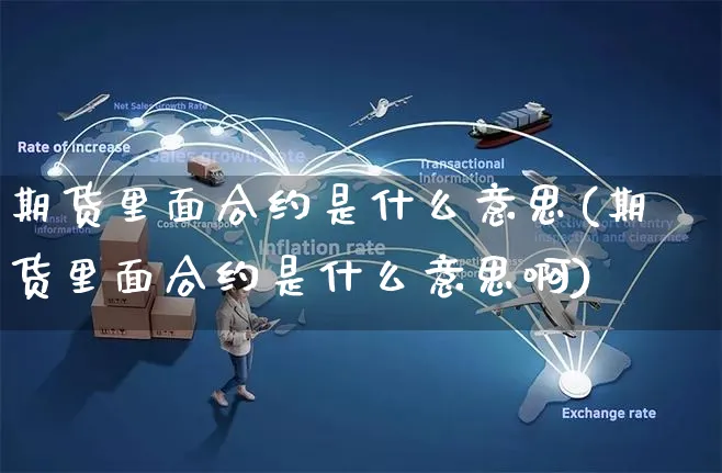 期货里面合约是什么意思(期货里面合约是什么意思啊)_https://www.yunsqy.com_期货整理_第1张