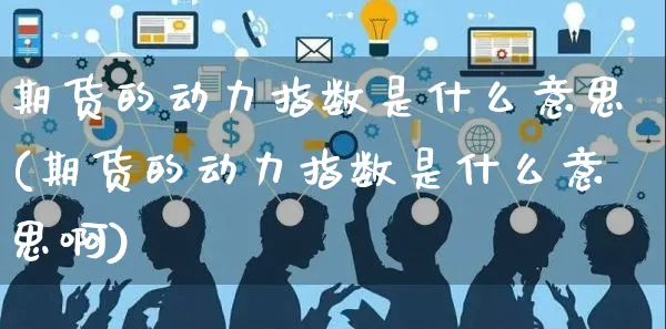 期货的动力指数是什么意思(期货的动力指数是什么意思啊)_https://www.yunsqy.com_期货入门_第1张