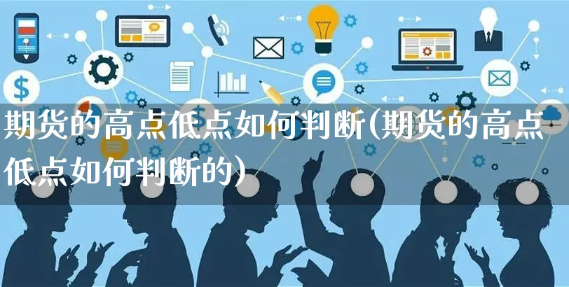 期货的高点低点如何判断(期货的高点低点如何判断的)_https://www.yunsqy.com_原油期货_第1张