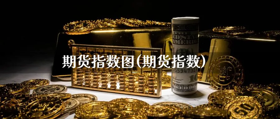 期货指数图(期货指数)_https://www.yunsqy.com_原油期货_第1张