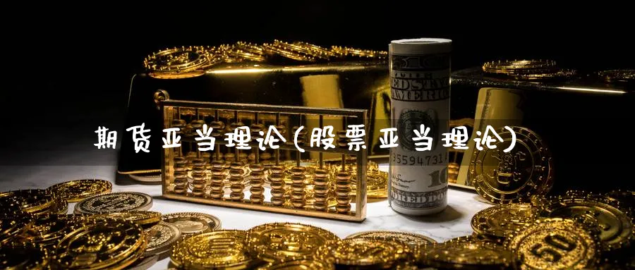 期货亚当理论(股票亚当理论)_https://www.yunsqy.com_原油期货_第1张