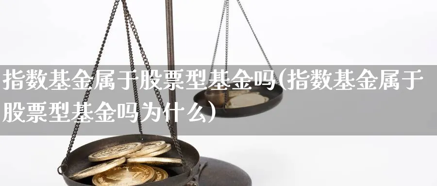 指数基金属于股票型基金吗(指数基金属于股票型基金吗为什么)_https://www.yunsqy.com_期货分类_第1张