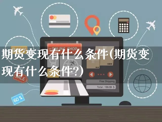 期货变现有什么条件(期货变现有什么条件?)_https://www.yunsqy.com_原油期货_第1张