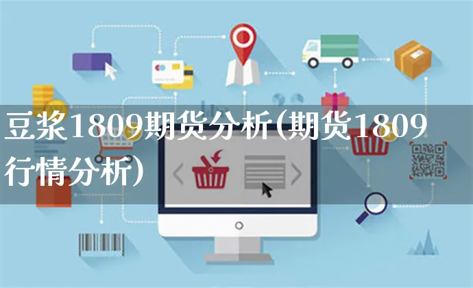 豆浆1809期货分析(期货1809行情分析)_https://www.yunsqy.com_原油期货_第1张
