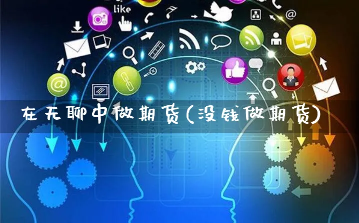 在无聊中做期货(没钱做期货)_https://www.yunsqy.com_期货技术_第1张