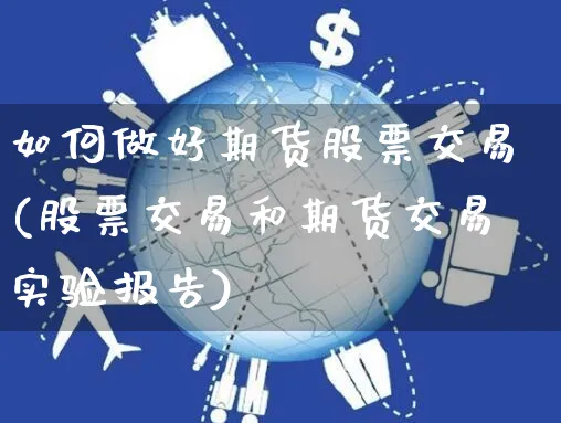 如何做好期货股票交易(股票交易和期货交易实验报告)_https://www.yunsqy.com_黄金期货_第1张