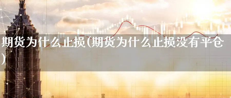 期货为什么止损(期货为什么止损没有平仓)_https://www.yunsqy.com_期货分类_第1张