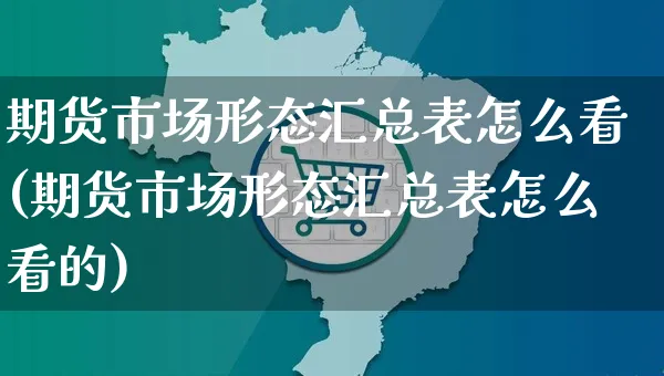期货市场形态汇总表怎么看(期货市场形态汇总表怎么看的)_https://www.yunsqy.com_期货直播_第1张