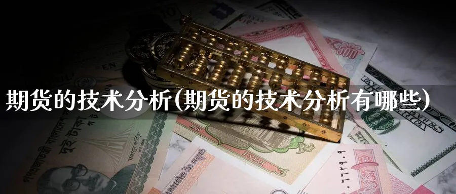 期货的技术分析(期货的技术分析有哪些)_https://www.yunsqy.com_原油期货_第1张