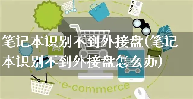 笔记本识别不到外接盘(笔记本识别不到外接盘怎么办)_https://www.yunsqy.com_黄金期货_第1张