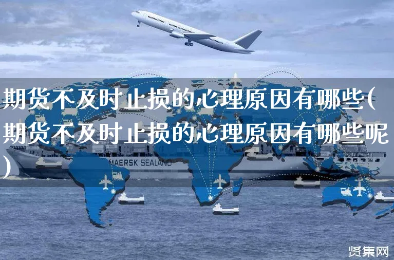 期货不及时止损的心理原因有哪些(期货不及时止损的心理原因有哪些呢)_https://www.yunsqy.com_期货直播_第1张