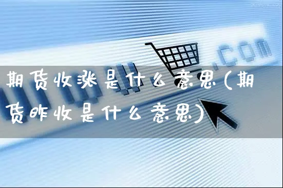 期货收涨是什么意思(期货昨收是什么意思)_https://www.yunsqy.com_期货技术_第1张