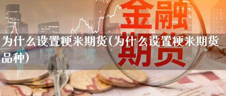 为什么设置粳米期货(为什么设置粳米期货品种)_https://www.yunsqy.com_理财百科_第1张