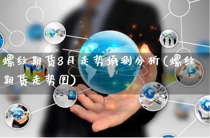 螺纹期货8月走势预测分析(螺纹期货走势图)_https://www.yunsqy.com_期货入门_第1张