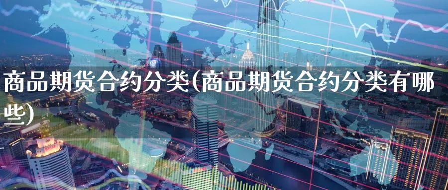 商品期货合约分类(商品期货合约分类有哪些)_期货入门_第1张_云上财经直播室 商品期货合约分类(商品期货合约分类有哪些)_https://www.yunsqy.com_期货入门_第1张