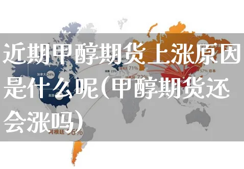 近期甲醇期货上涨原因是什么呢(甲醇期货还会涨吗)_https://www.yunsqy.com_理财百科_第1张
