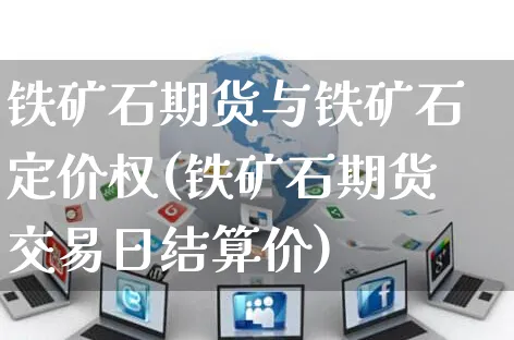 铁矿石期货与铁矿石定价权(铁矿石期货交易日结算价)_https://www.yunsqy.com_期货整理_第1张