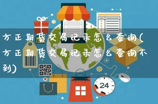 方正期货交易记录怎么查询(方正期货交易记录怎么查询不到)_https://www.yunsqy.com_期货整理_第1张
