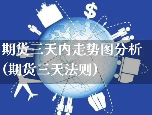 期货三天内走势图分析(期货三天法则)_https://www.yunsqy.com_期货直播_第1张