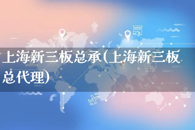 上海新三板总承(上海新三板总代理)_https://www.yunsqy.com_期货整理_第1张