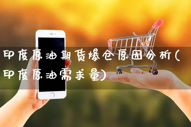 印度原油期货爆仓原因分析(印度原油需求量)_https://www.yunsqy.com_期货直播_第1张