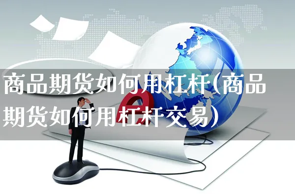 商品期货如何用杠杆(商品期货如何用杠杆交易)_https://www.yunsqy.com_期货技术_第1张