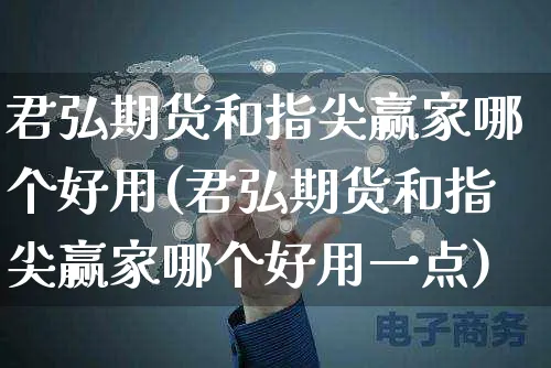 君弘期货和指尖赢家哪个好用(君弘期货和指尖赢家哪个好用一点)_https://www.yunsqy.com_纳指期货_第1张