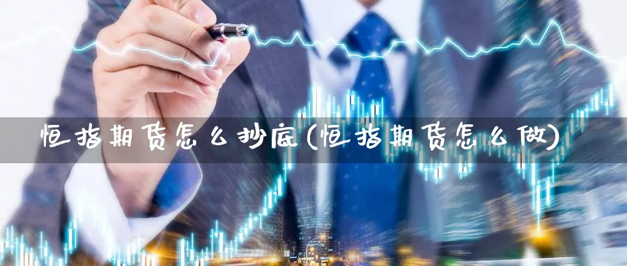 恒指期货怎么抄底(恒指期货怎么做)_https://www.yunsqy.com_期货整理_第1张