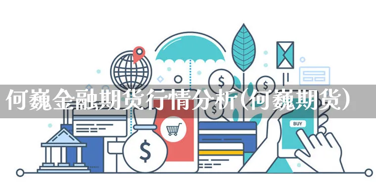 何巍金融期货行情分析(何巍期货)_https://www.yunsqy.com_期货整理_第1张