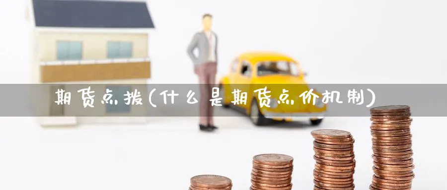 期货点拨(什么是期货点价机制)_https://www.yunsqy.com_期货理财_第1张